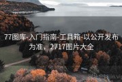 77图库-入门指南-工具箱-以公开发布为准，2717图片大全