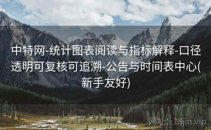 中特网-统计图表阅读与指标解释-口径透明可复核可追溯-公告与时间表中心(新手友好) 中特网-统计图表阅读与指标解释-口径透明可复核可追溯-公告与时间表中心(新手友好)