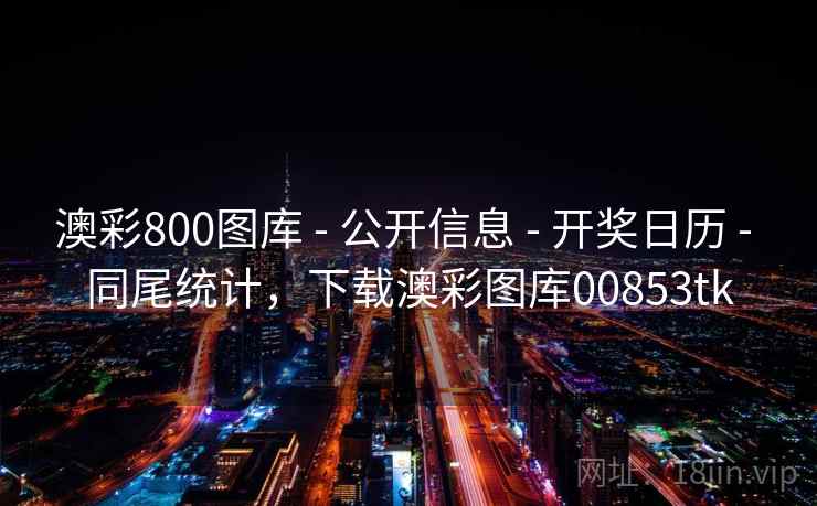 澳彩800图库 - 公开信息 - 开奖日历 - 同尾统计,下载澳彩图库00853tk 澳彩800图库 - 公开信息 - 开奖日历 - 同尾统计,下载澳彩图库00853tk