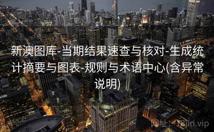 新澳图库-当期结果速查与核对-生成统计摘要与图表-规则与术语中心(含异常说明) 新澳图库-当期结果速查与核对-生成统计摘要与图表-规则与术语中心(含异常说明)