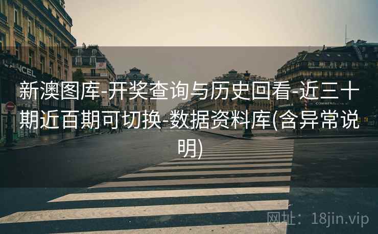 新澳图库-开奖查询与历史回看-近三十期近百期可切换-数据资料库(含异常说明)