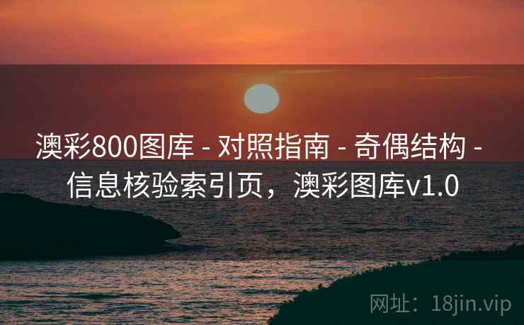 澳彩800图库 - 对照指南 - 奇偶结构 - 信息核验索引页，澳彩图库v1.0